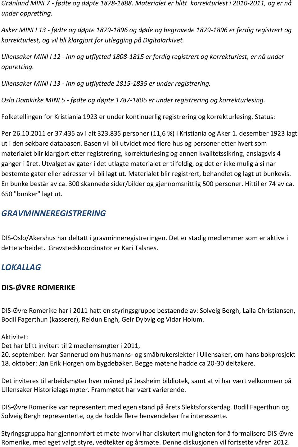 Ullensaker MINI I 12 - inn og utflytted 1808-1815 er ferdig registrert og korrekturlest, er nå under oppretting. Ullensaker MINI I 13 - inn og utflyttede 1815-1835 er under registrering.