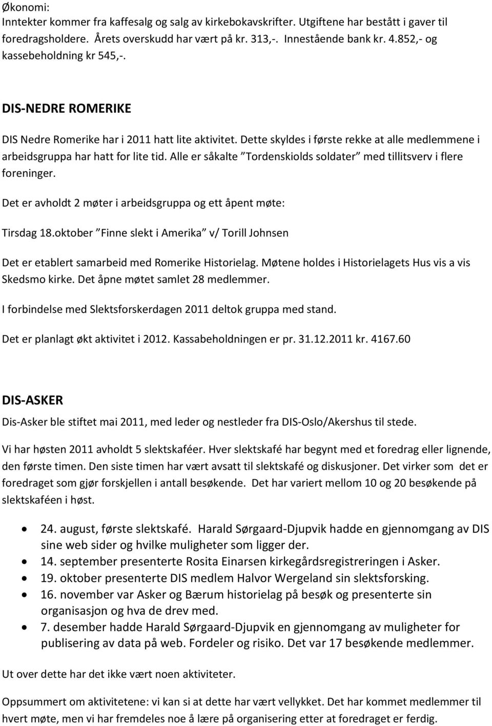 Alle er såkalte Tordenskiolds soldater med tillitsverv i flere foreninger. Det er avholdt 2 møter i arbeidsgruppa og ett åpent møte: Tirsdag 18.