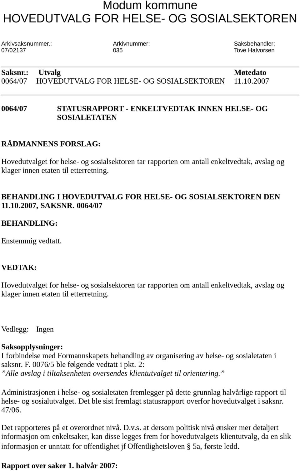 2007 0064/07 STATUSRAPPORT - ENKELTVEDTAK INNEN HELSE- OG SOSIALETATEN RÅDMANNENS FORSLAG: Hovedutvalget for helse- og sosialsektoren tar rapporten om antall enkeltvedtak, avslag og klager innen