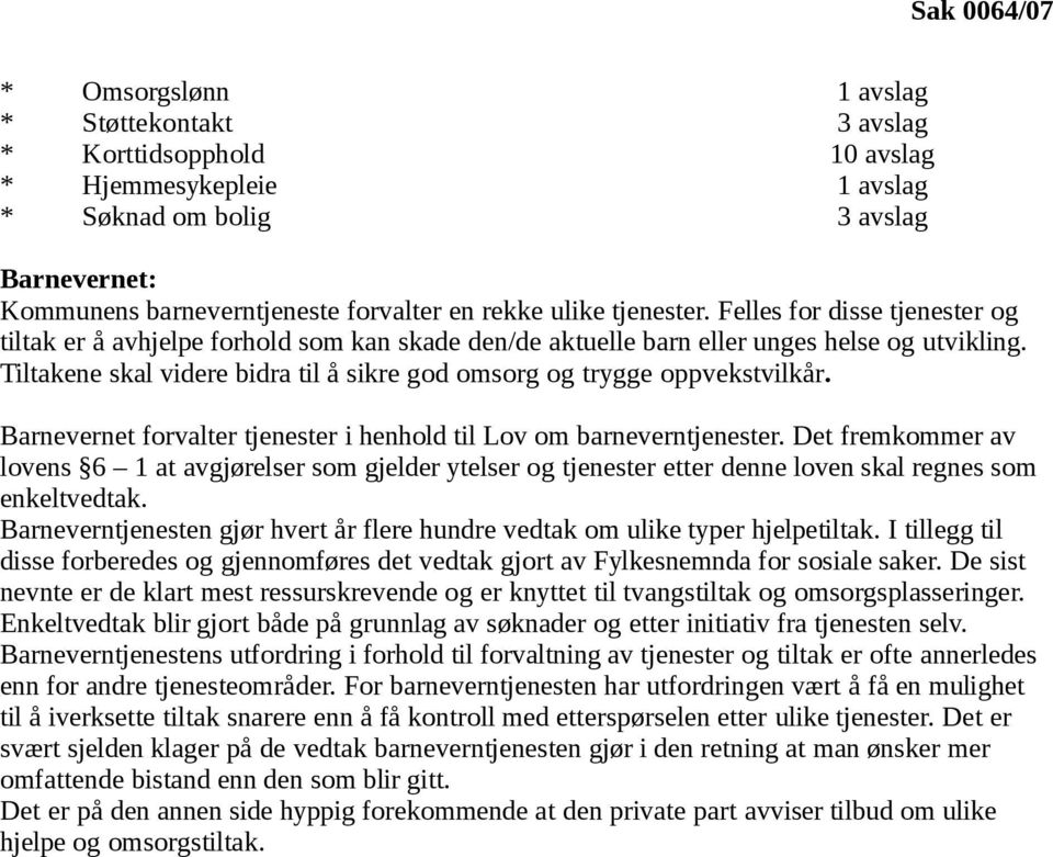 Tiltakene skal videre bidra til å sikre god omsorg og trygge oppvekstvilkår. Barnevernet forvalter tjenester i henhold til Lov om barneverntjenester.