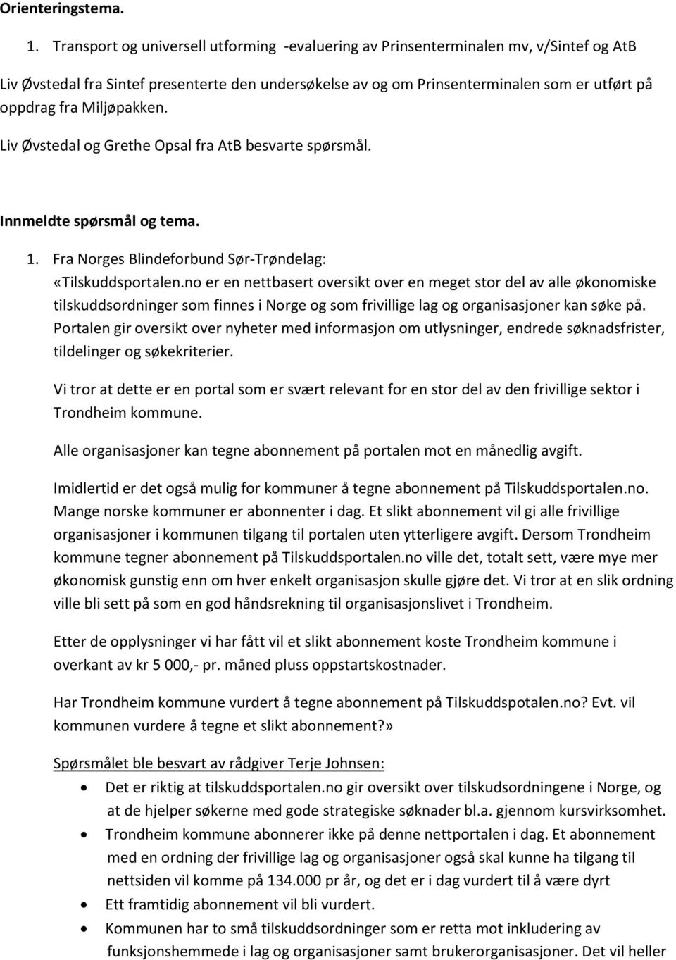 Miljøpakken. Liv Øvstedal og Grethe Opsal fra AtB besvarte spørsmål. Innmeldte spørsmål og tema. 1. Fra Norges Blindeforbund Sør-Trøndelag: «Tilskuddsportalen.