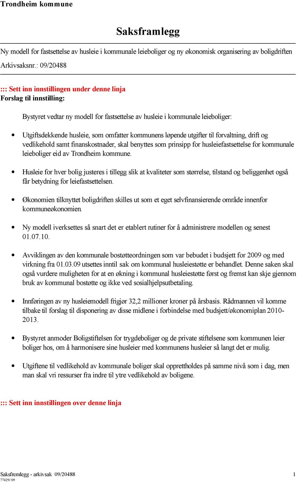 kommunens løpende utgifter til forvaltning, drift og vedlikehold samt finanskostnader, skal benyttes som prinsipp for husleiefastsettelse for kommunale leieboliger eid av Trondheim kommune.