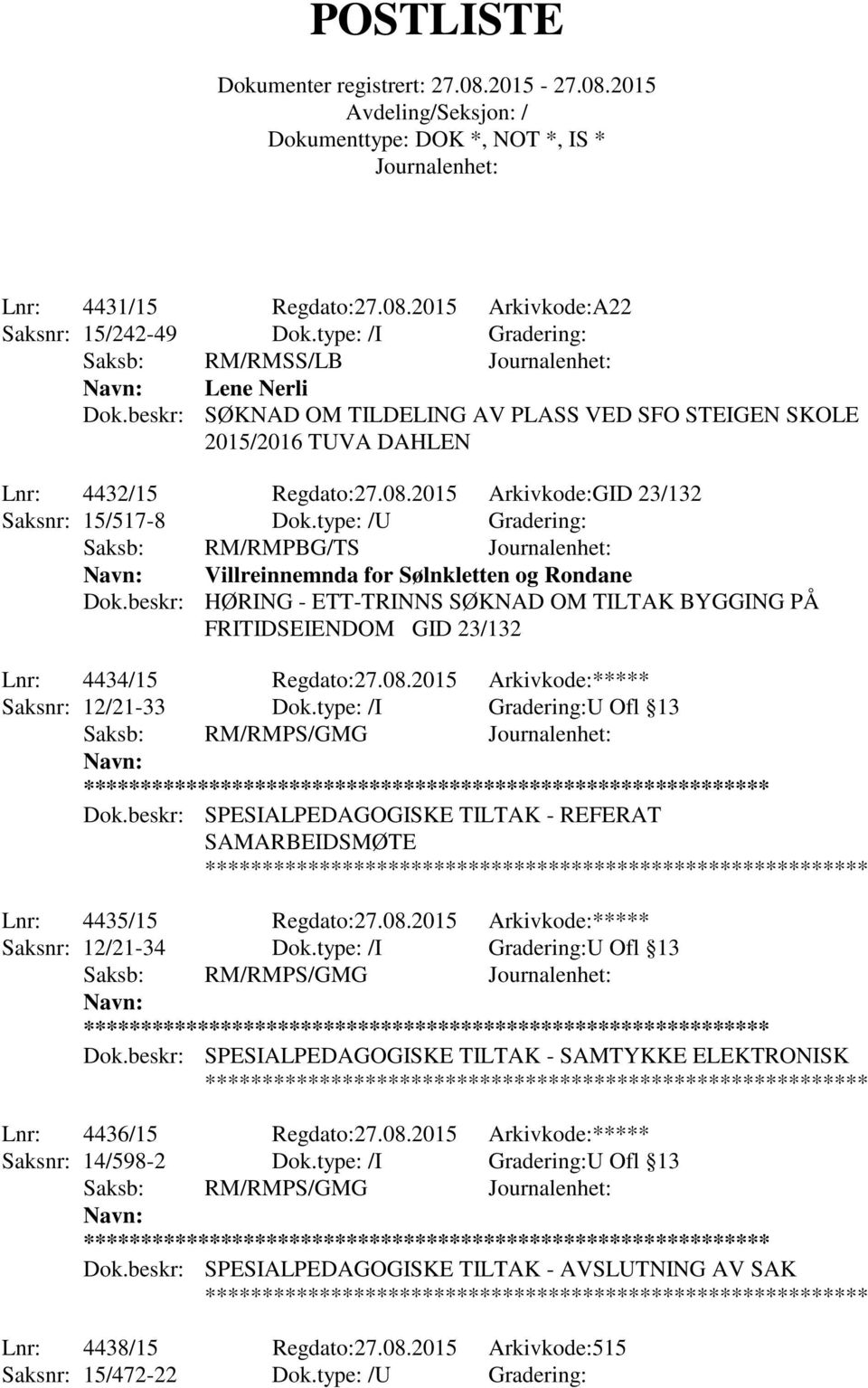 type: /U Gradering: Saksb: RM/RMPBG/TS Villreinnemnda for Sølnkletten og Rondane Dok.beskr: HØRING - ETT-TRINNS SØKNAD OM TILTAK BYGGING PÅ FRITIDSEIENDOM GID 23/132 Lnr: 4434/15 Regdato:27.08.