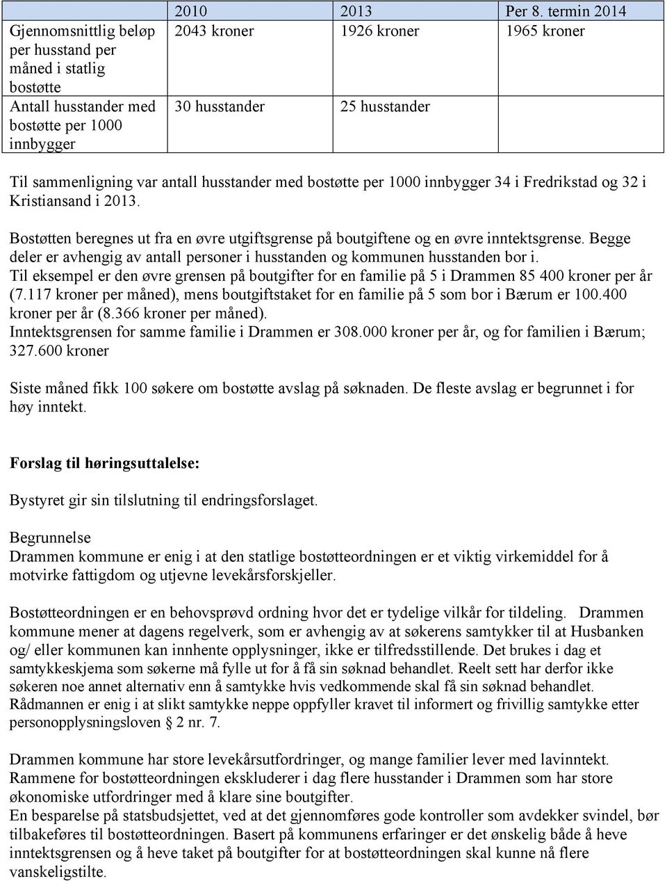 Bostøtten beregnes ut fra en øvre utgiftsgrense på boutgiftene og en øvre inntektsgrense. Begge deler er avhengig av antall personer i husstanden og kommunen husstanden bor i.