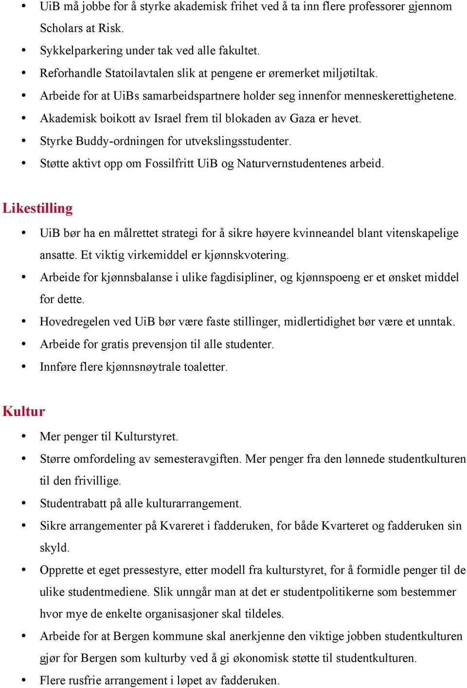 Akademisk boikott av Israel frem til blokaden av Gaza er hevet. Styrke Buddy-ordningen for utvekslingsstudenter. Støtte aktivt opp om Fossilfritt UiB og Naturvernstudentenes arbeid.