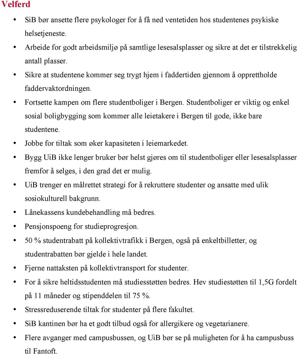 Sikre at studentene kommer seg trygt hjem i faddertiden gjennom å opprettholde faddervaktordningen. Fortsette kampen om flere studentboliger i Bergen.