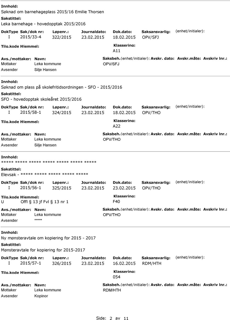 dato: Avskr.måte: Avskriv lnr.: Silje Hansen nnhold: ***** ***** ***** ***** ***** ***** ***** Elevsak - ***** ***** ***** ***** ***** 2015/56-1 325/2015 F40 Avs./mottaker: Navn: Saksbeh. Avskr. dato: Avskr.