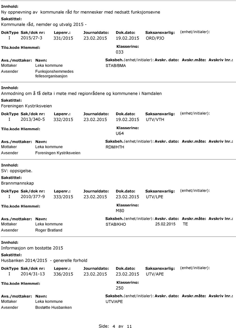 : STAB/BMA Funksjonshemmedes fellesorganisasjon nnhold: Anmodning om å få delta i møte med regionrådene og kommunene i Namdalen Foreningen Kystriksveien 2013/340-5 332/2015 TV/VTH 64 Avs.