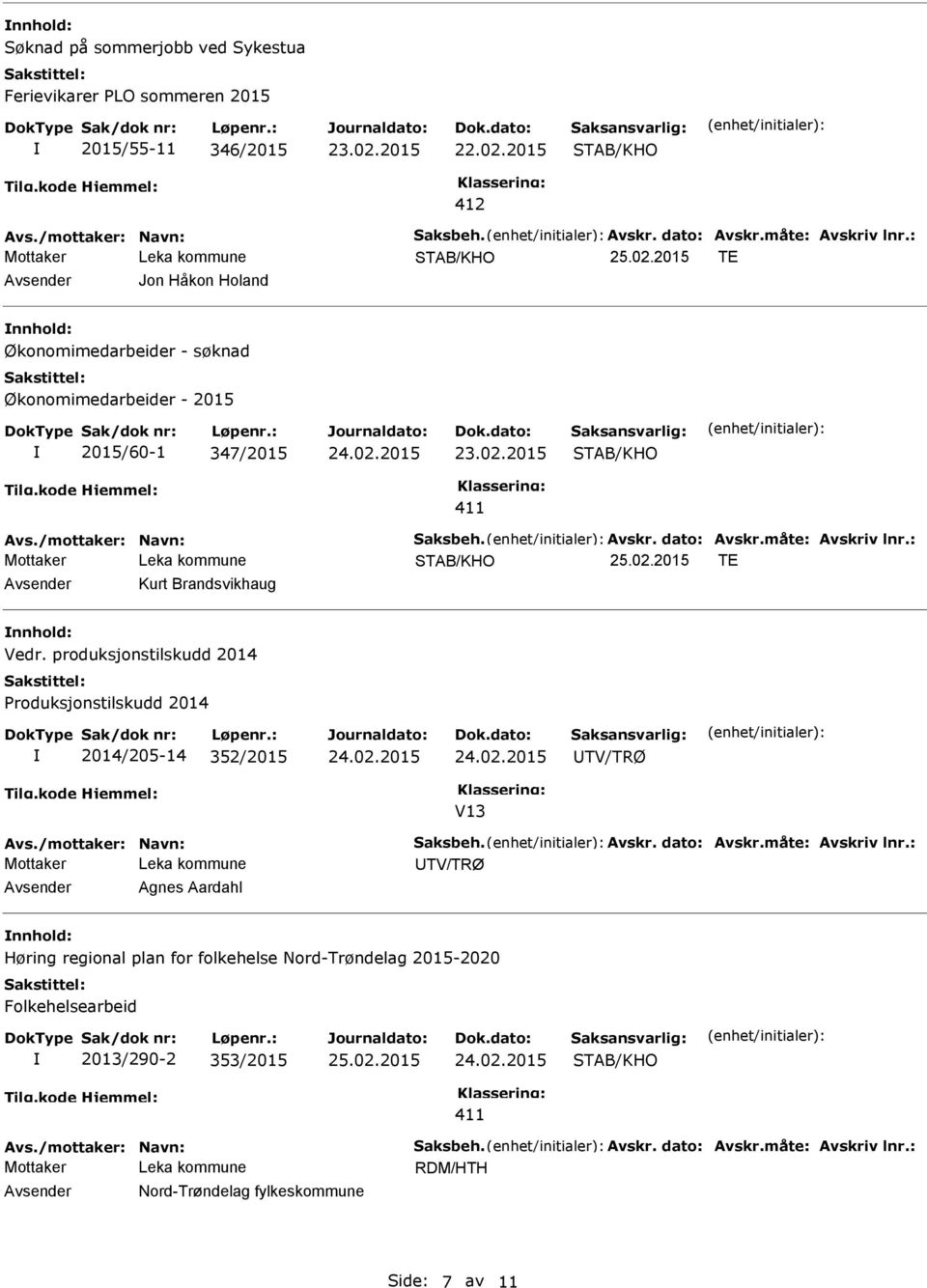 : TE Kurt Brandsvikhaug nnhold: Vedr. produksjonstilskudd 2014 Produksjonstilskudd 2014 2014/205-14 352/2015 TV/TRØ V13 Avs./mottaker: Navn: Saksbeh. Avskr. dato: Avskr.måte: Avskriv lnr.