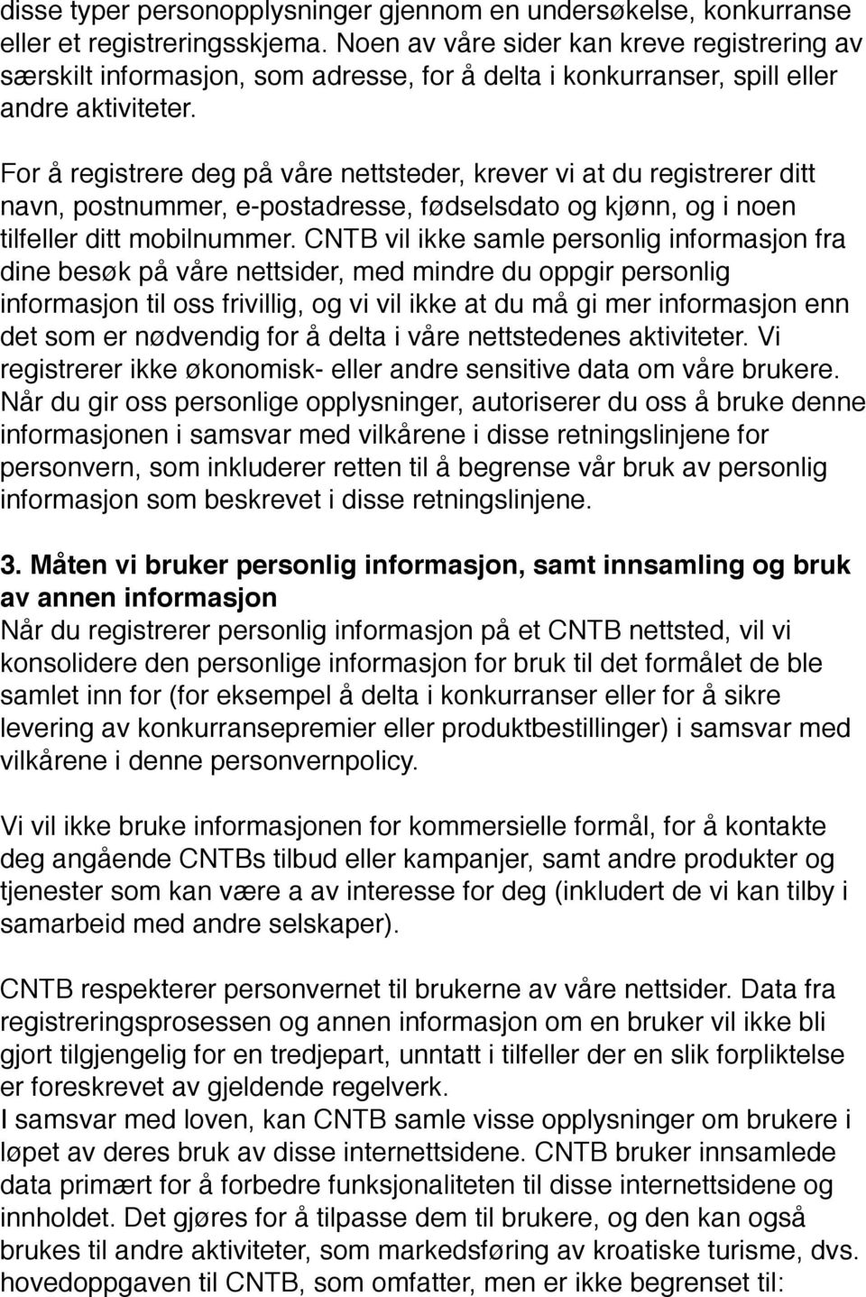 For å registrere deg på våre nettsteder, krever vi at du registrerer ditt navn, postnummer, e-postadresse, fødselsdato og kjønn, og i noen tilfeller ditt mobilnummer.