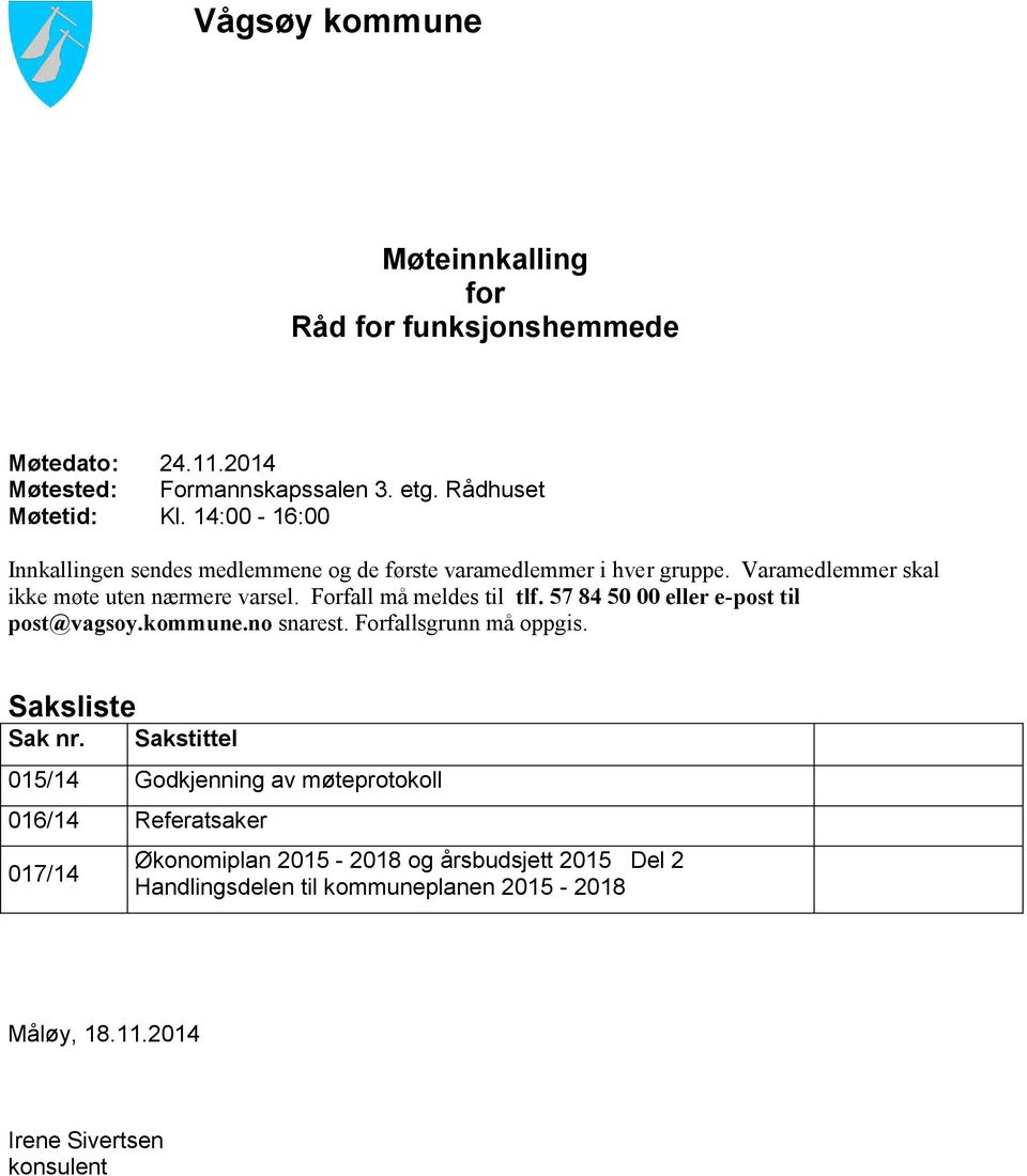 Forfall må meldes til tlf. 57 84 50 00 eller e-post til post@vagsoy.kommune.no snarest. Forfallsgrunn må oppgis. Saksliste Sak nr.