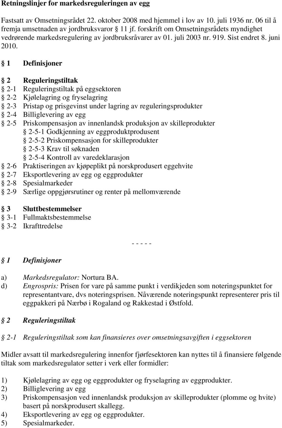 1 Definisjoner 2 Reguleringstiltak 2-1 Reguleringstiltak på eggsektoren 2-2 Kjølelagring og fryselagring 2-3 Pristap og prisgevinst under lagring av reguleringsprodukter 2-4 Billiglevering av egg 2-5