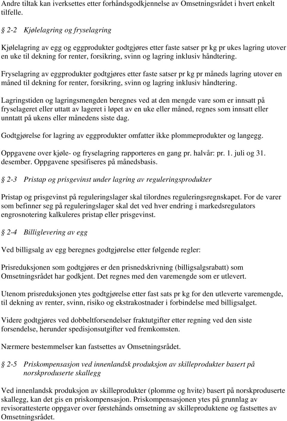 håndtering. Fryselagring av eggprodukter godtgjøres etter faste satser pr kg pr måneds lagring utover en måned til dekning for renter, forsikring, svinn og lagring inklusiv håndtering.