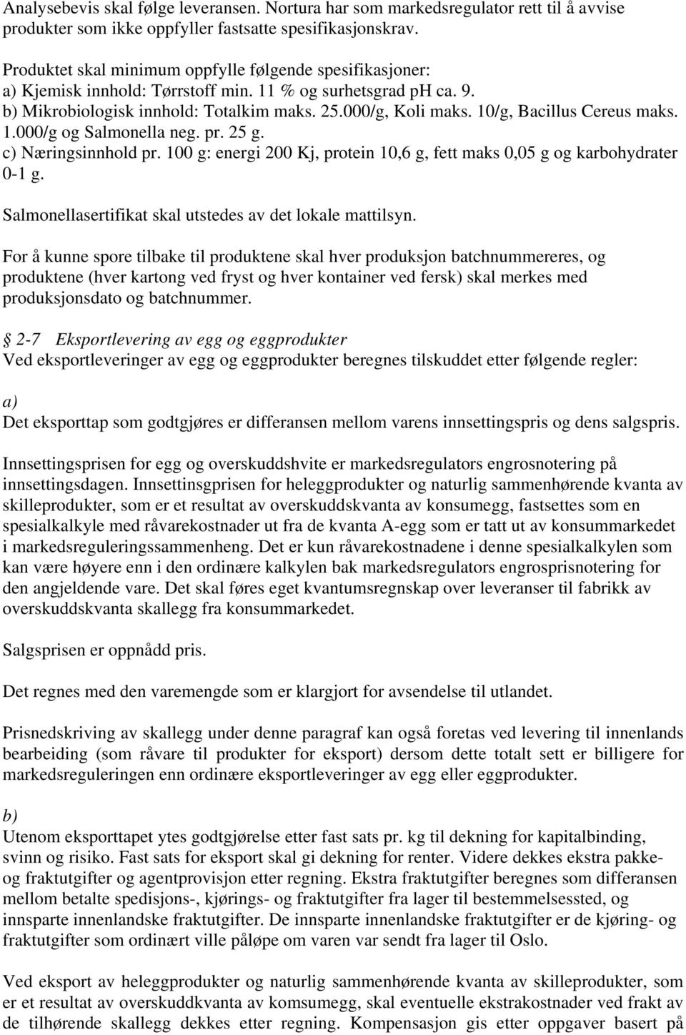 10/g, Bacillus Cereus maks. 1.000/g og Salmonella neg. pr. 25 g. c) Næringsinnhold pr. 100 g: energi 200 Kj, protein 10,6 g, fett maks 0,05 g og karbohydrater 0-1 g.