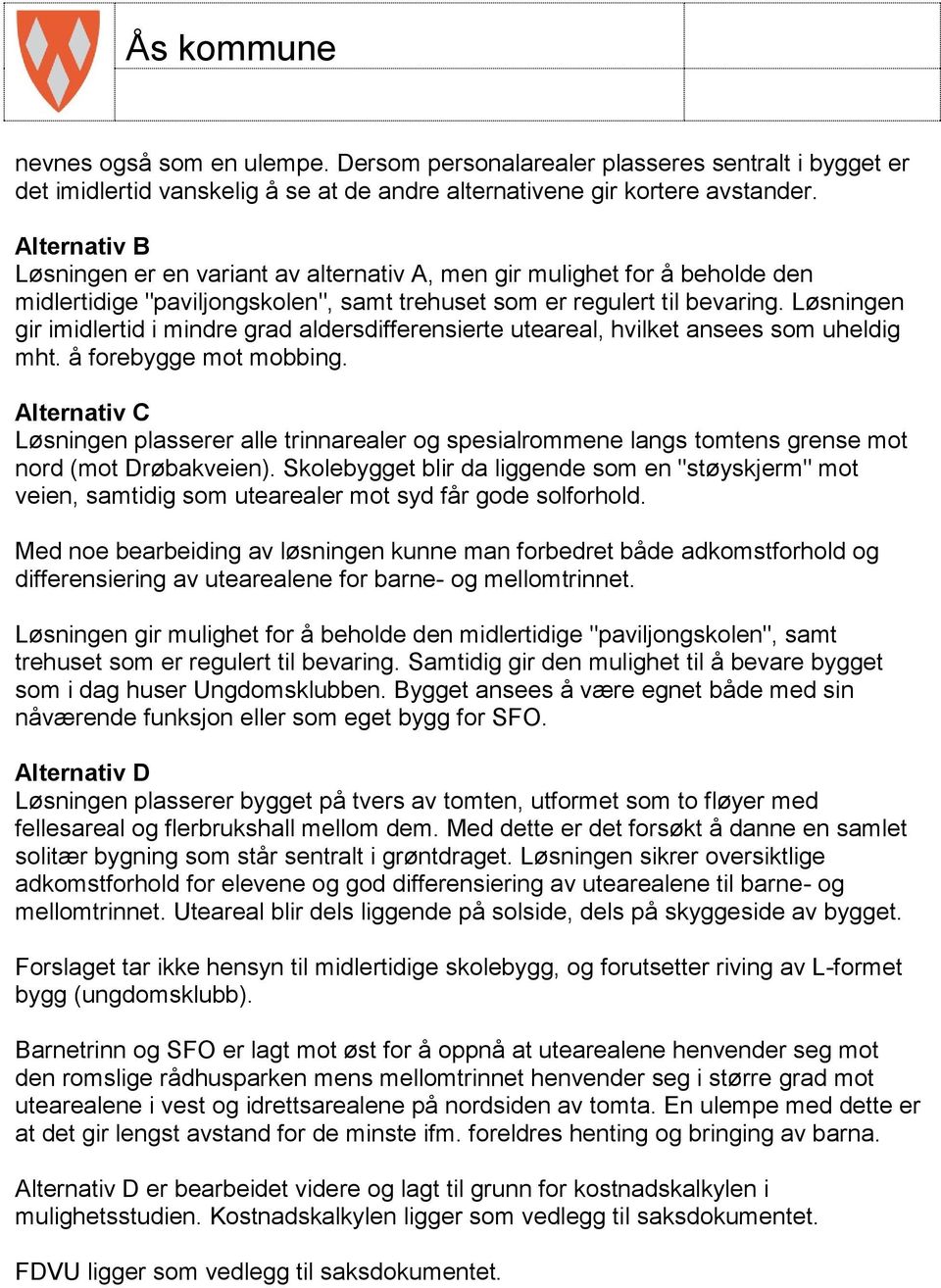 Løsningen gir imidlertid i mindre grad aldersdifferensierte uteareal, hvilket ansees som uheldig mht. å forebygge mot mobbing.