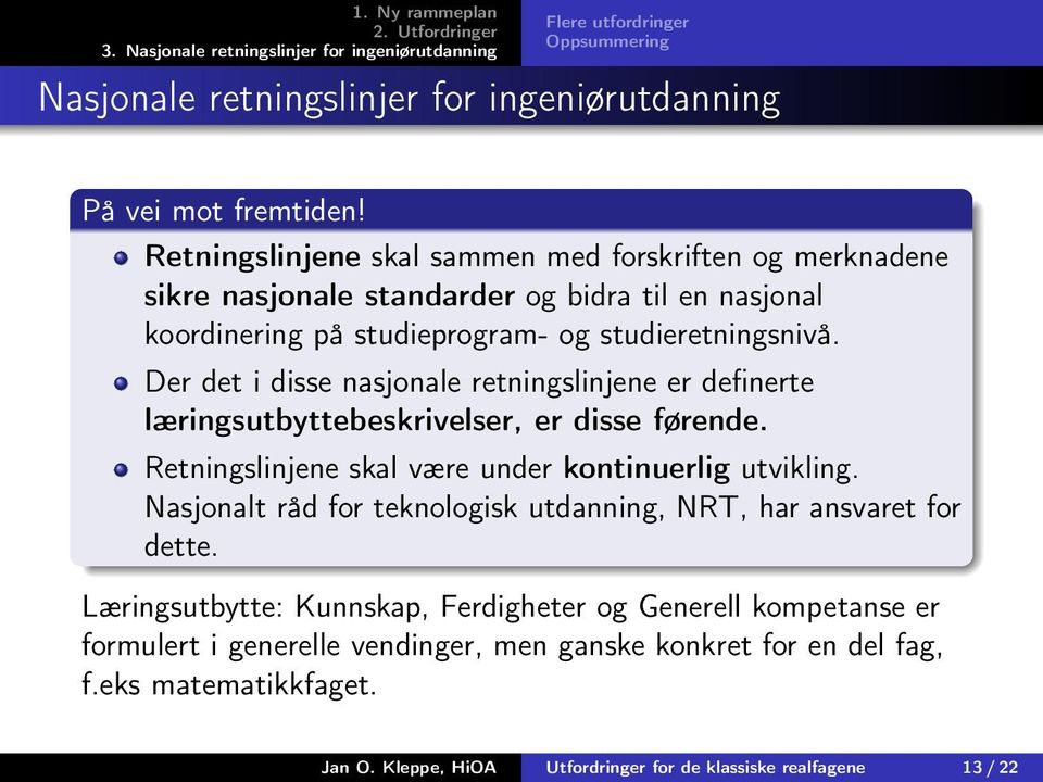 Der det i disse nasjonale retningslinjene er definerte læringsutbyttebeskrivelser, er disse førende. Retningslinjene skal være under kontinuerlig utvikling.