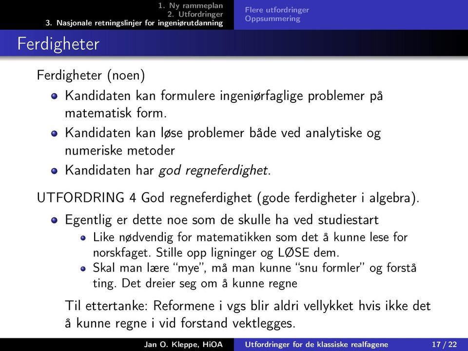 Egentlig er dette noe som de skulle ha ved studiestart Like nødvendig for matematikken som det å kunne lese for norskfaget. Stille opp ligninger og LØSE dem.