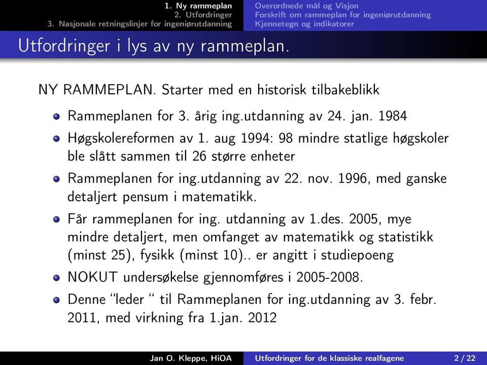 aug 1994: 98 mindre statlige høgskoler ble slått sammen til 26 større enheter Rammeplanen for ing.utdanning av 22. nov. 1996, med ganske detaljert pensum i matematikk. Får rammeplanen for ing.