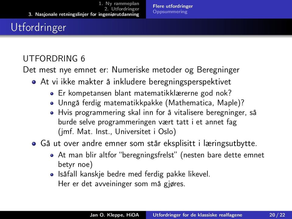 Hvis programmering skal inn for å vitalisere beregninger, så burde selve programmeringen vært tatt i et annet fag (jmf. Mat. Inst.