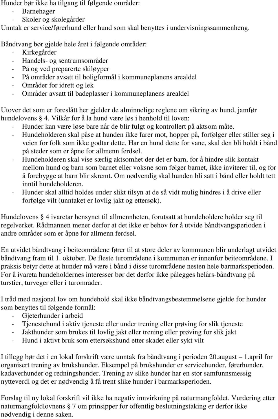 for idrett og lek - Områder avsatt til badeplasser i kommuneplanens arealdel Utover det som er foreslått her gjelder de alminnelige reglene om sikring av hund, jamfør hundelovens 4.