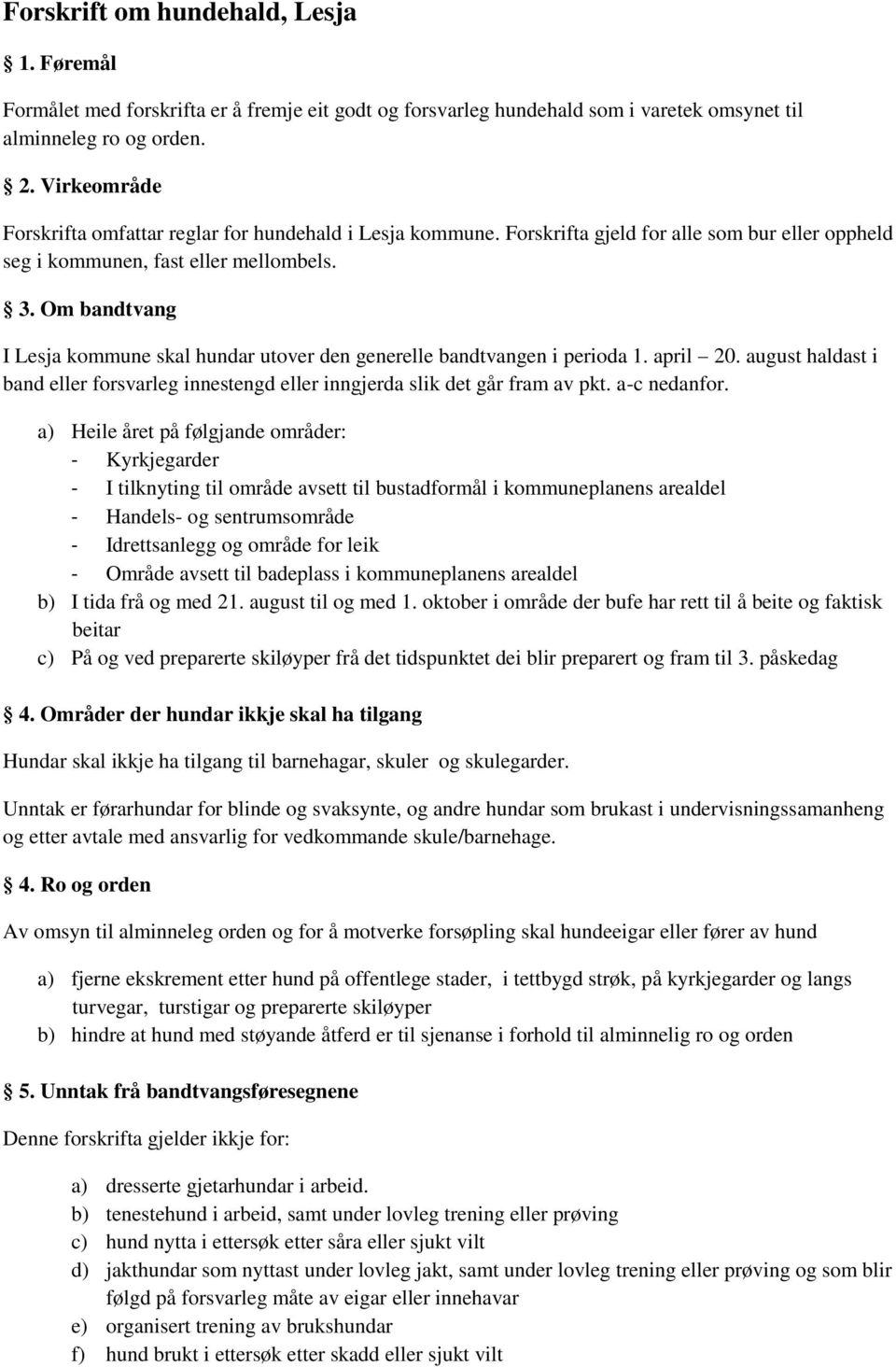Om bandtvang I Lesja kommune skal hundar utover den generelle bandtvangen i perioda 1. april 20. august haldast i band eller forsvarleg innestengd eller inngjerda slik det går fram av pkt.