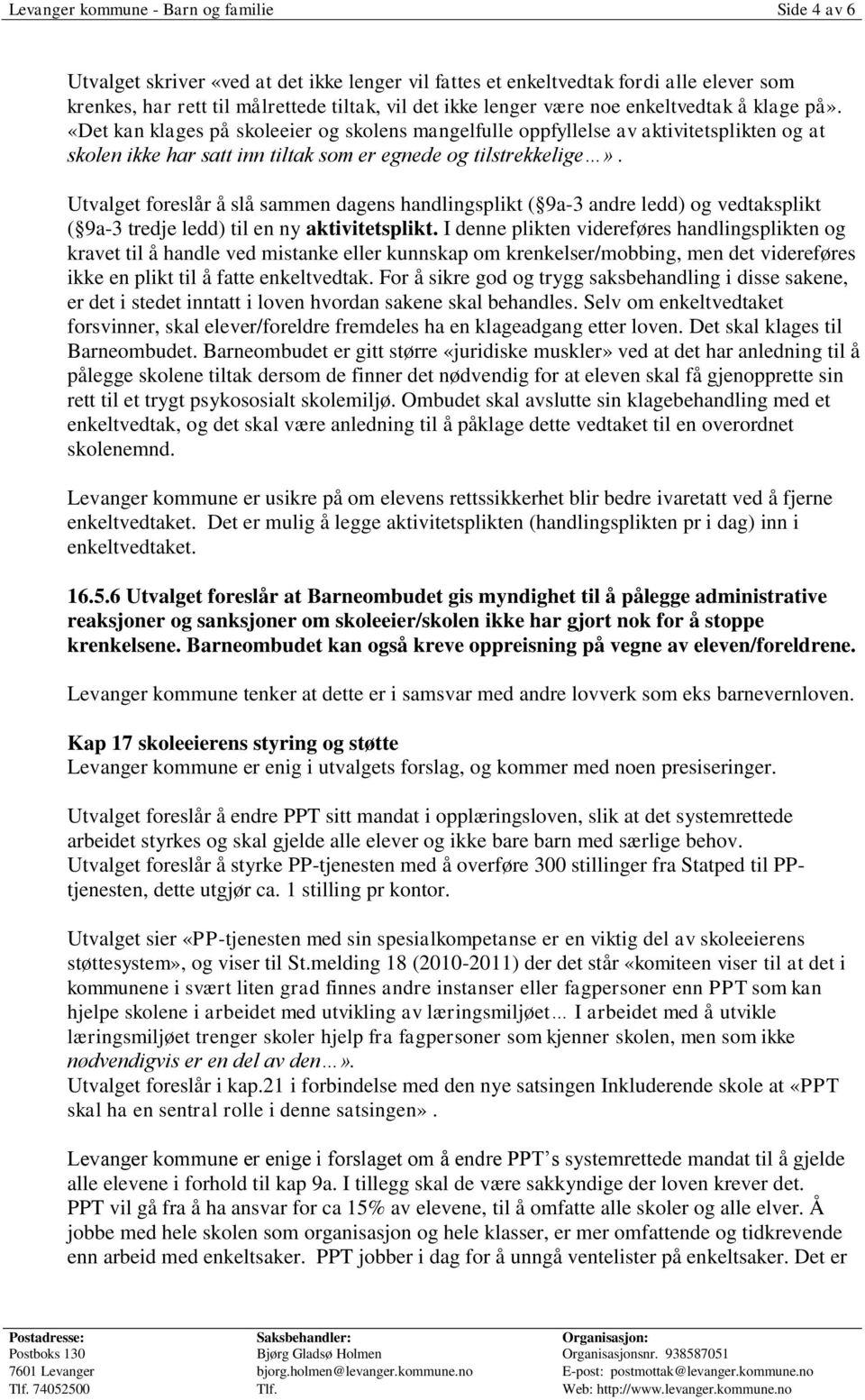 Utvalget foreslår å slå sammen dagens handlingsplikt ( 9a-3 andre ledd) og vedtaksplikt ( 9a-3 tredje ledd) til en ny aktivitetsplikt.