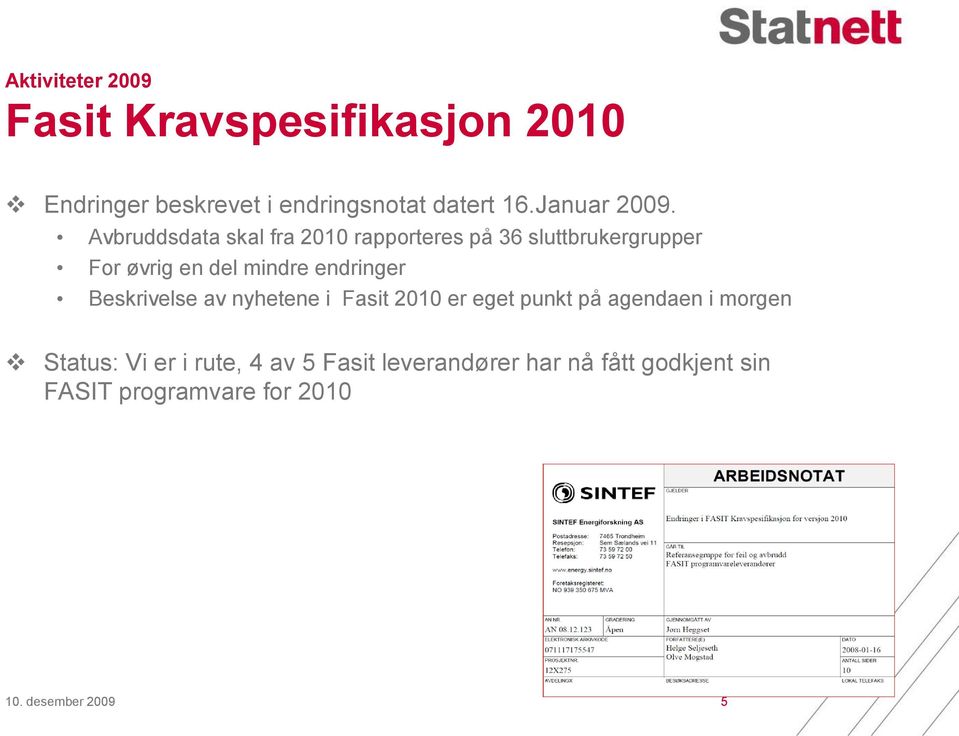 Avbruddsdata skal fra 2010 rapporteres på 36 sluttbrukergrupper For øvrig en del mindre endringer