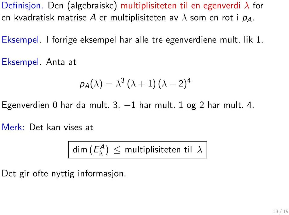 λ som en rot i p A. Eksempel. I forrige eksempel har alle tre egenverdiene mult. lik 1. Eksempel. Anta at p A (λ) = λ 3 (λ + 1) (λ 2) 4 Egenverdien 0 har da mult.