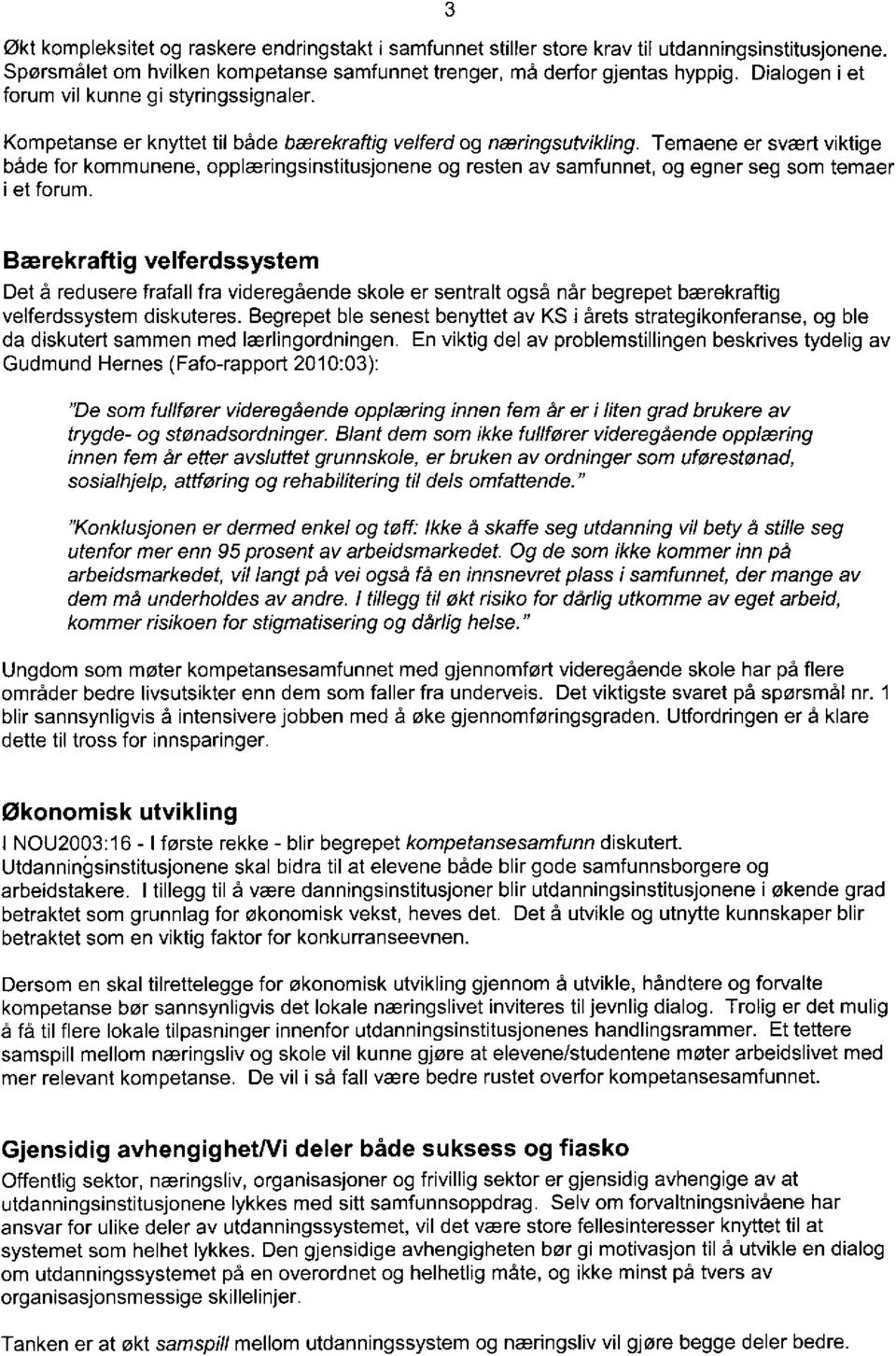 Temaene er svært viktige både for kommunene, opplæringsinstitusjonene og resten av samfunnet, og egner seg som temaer i et forum.