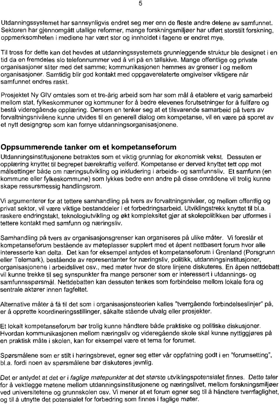 Til tross for dette kan det hevdes at utdanningssystemets grunnleggende struktur ble designet i en tid da en fremdeles slo telefonnummer ved å vri på en tallskive.