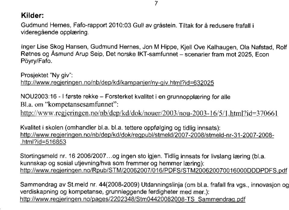 Prosjektet "Ny giv": htt ://www.re 'erin en.no/nb/de /kd/kam an'er/n - iv.html?id=632025 N0U2003:16 - I første rekke Forsterket kvalitet i en grunnopplæring for alle Bl.a. om "kompetansesamfmmet".