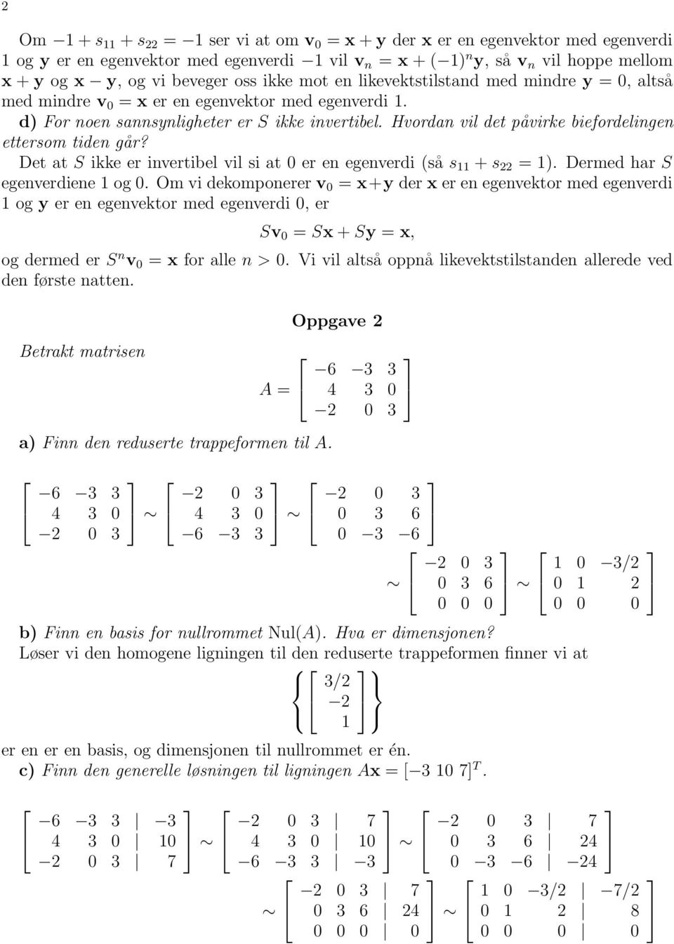 Hvordan vil det påvirke biefordelingen ettersom tiden går? Det at S ikke er invertibel vil si at er en egenverdi (så s + s 22 = ). Dermed har S egenverdiene og.