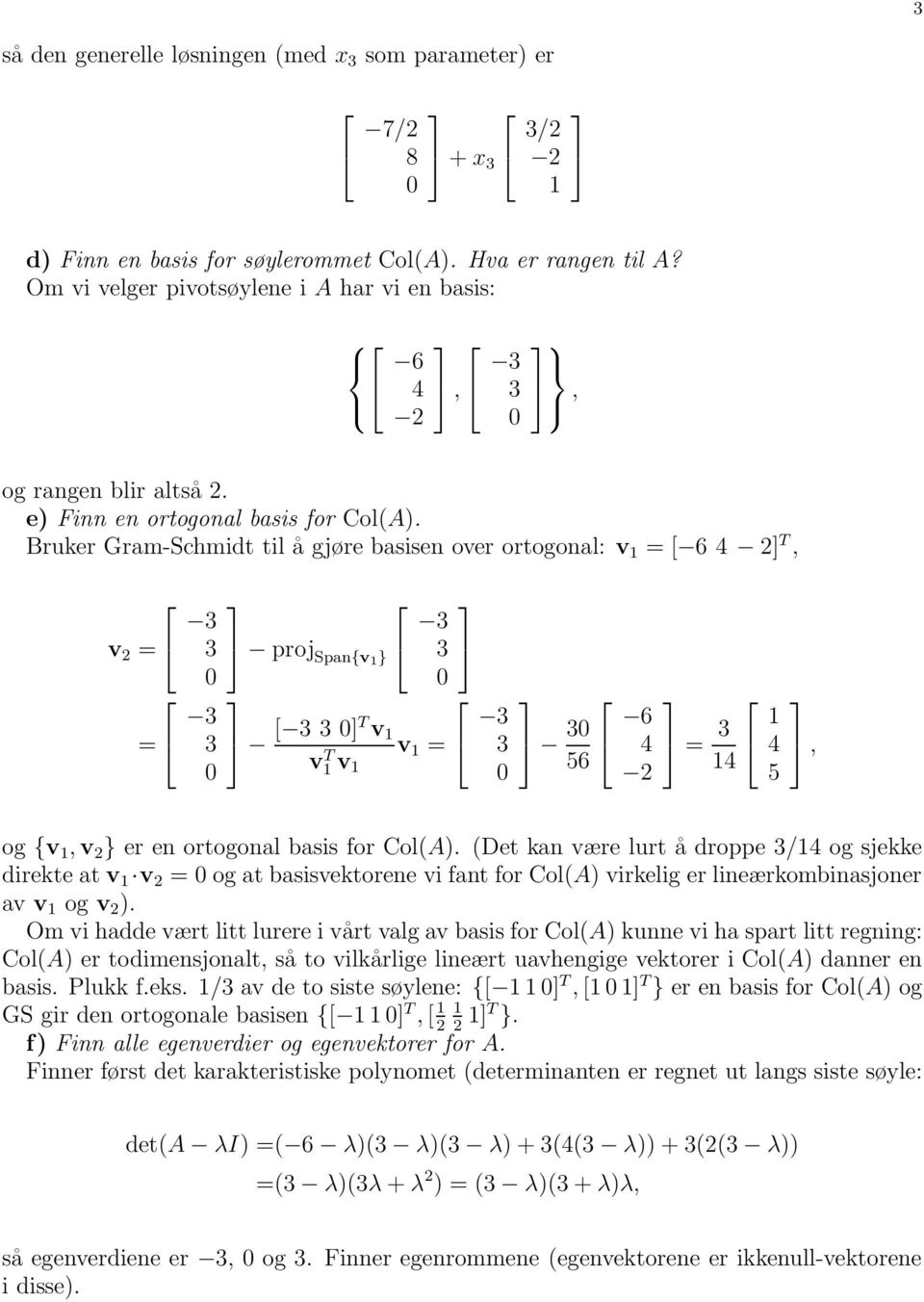 Bruker Gram-Schmidt til å gjøre basisen over ortogonal: v = [ 6 4 2] T, v 2 = 3 3 proj Span{v 3 } 3 = 3 3 [ 3 3 ]T v v T v v = 3 3 3 56 6 4 2 = 3 4 4 5, og {v,v 2 } er en ortogonal basis for Col(A).