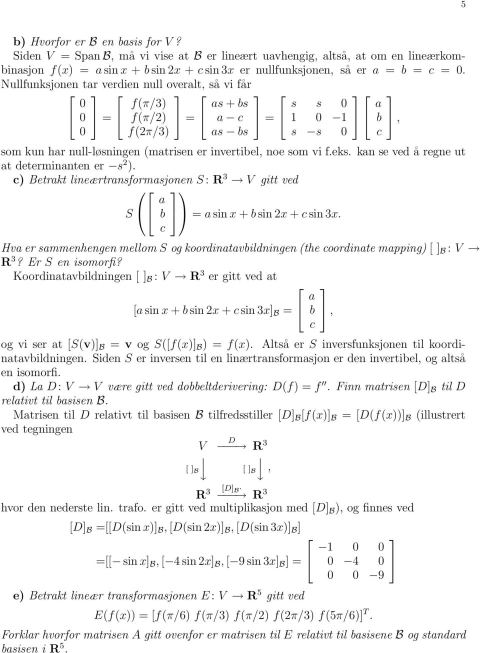 kan se ved å regne ut at determinanten er s 2 ). c) Betrakt lineærtransformasjonen S : R 3 V gitt ved S a b = a sin x + b sin 2x + c sin 3x.