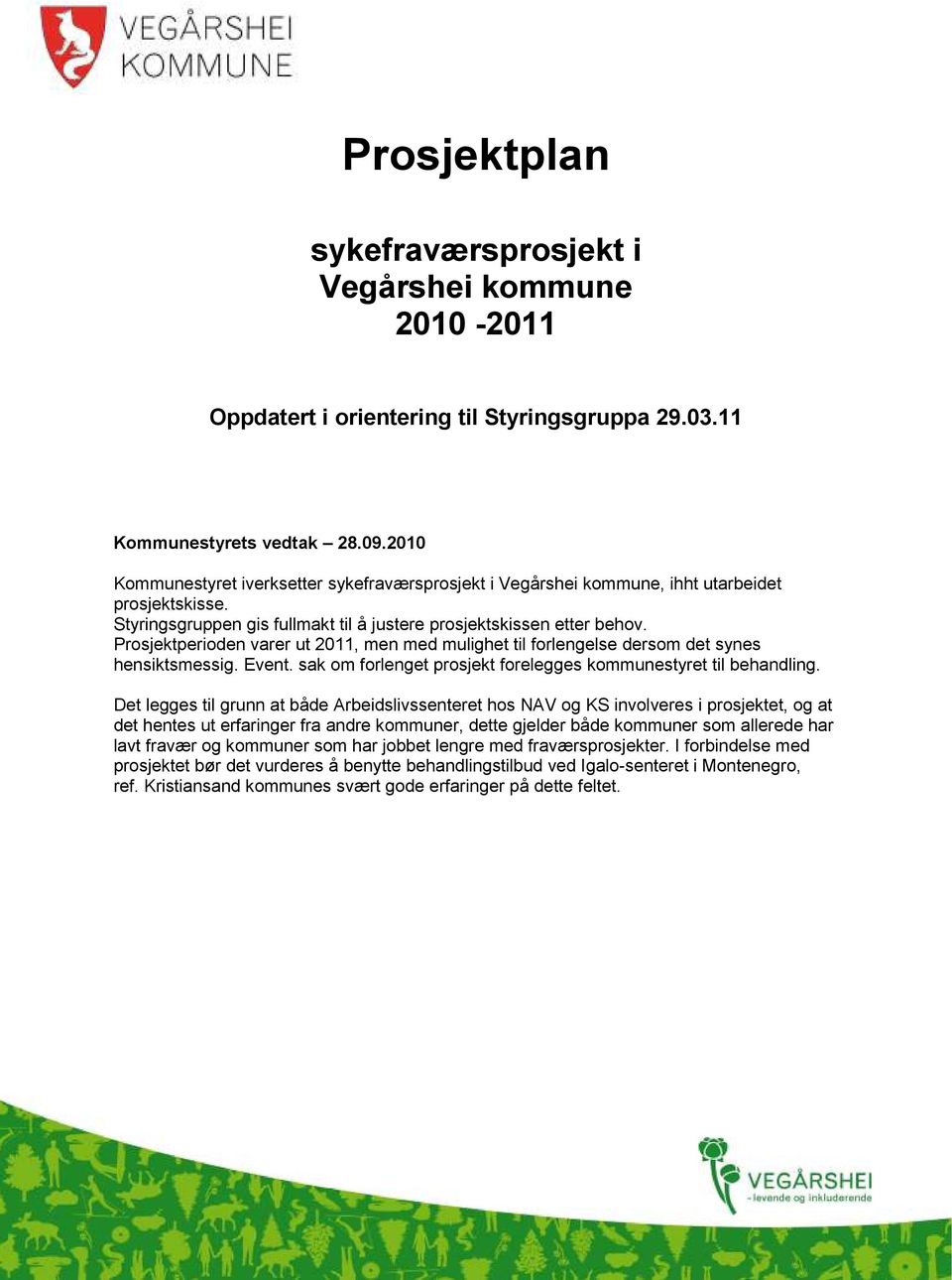 Prosjektperioden varer ut 2011, men med mulighet til forlengelse dersom det synes hensiktsmessig. Event. sak om forlenget prosjekt forelegges kommunestyret til behandling.