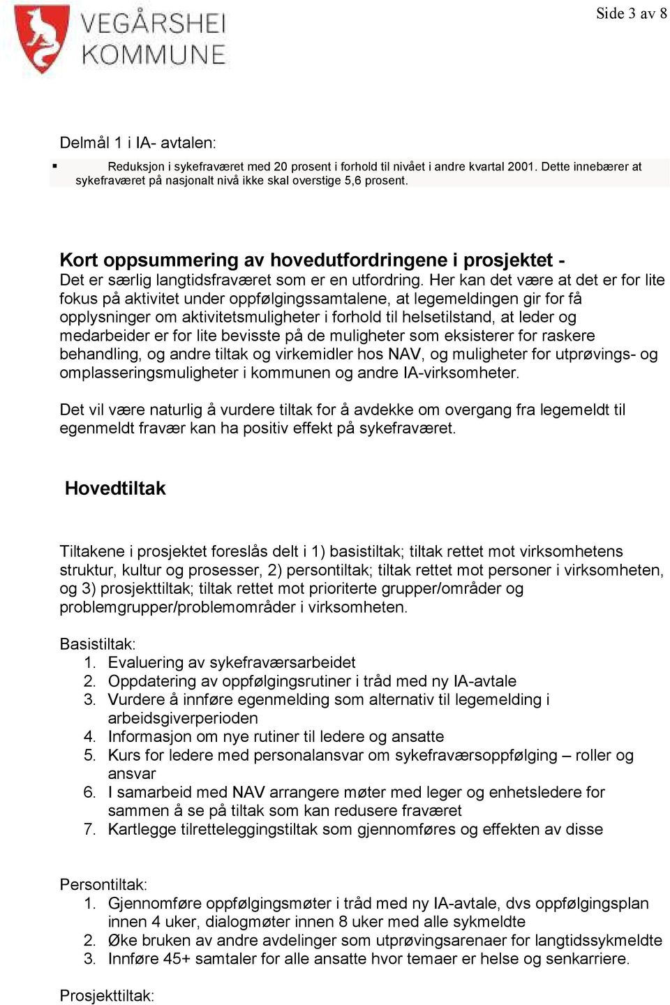 Her kan det være at det er for lite fokus på aktivitet under oppfølgingssamtalene, at legemeldingen gir for få opplysninger om aktivitetsmuligheter i forhold til helsetilstand, at leder og