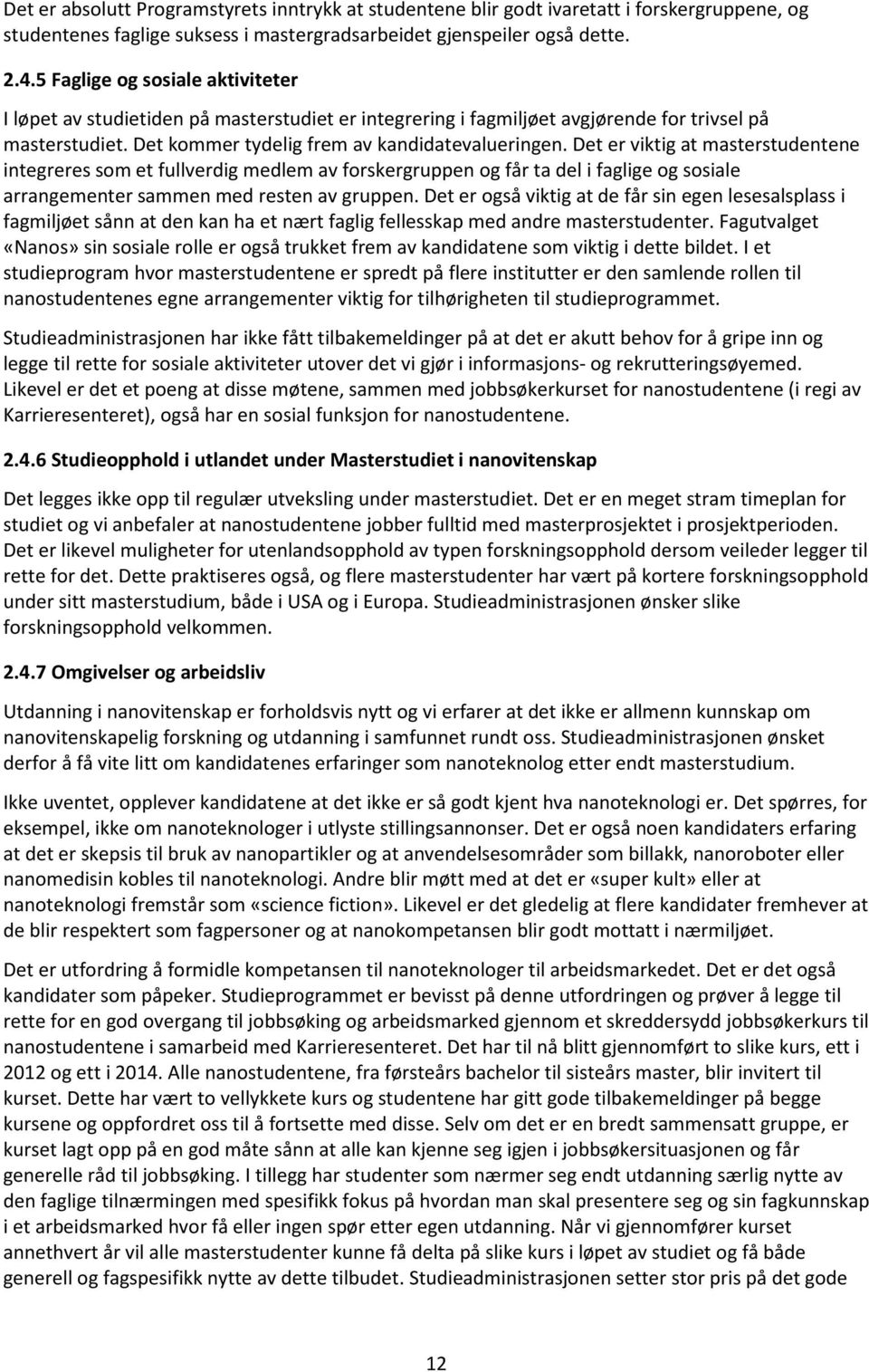 Det er viktig at masterstudentene integreres som et fullverdig medlem av forskergruppen og får ta del i faglige og sosiale arrangementer sammen med resten av gruppen.