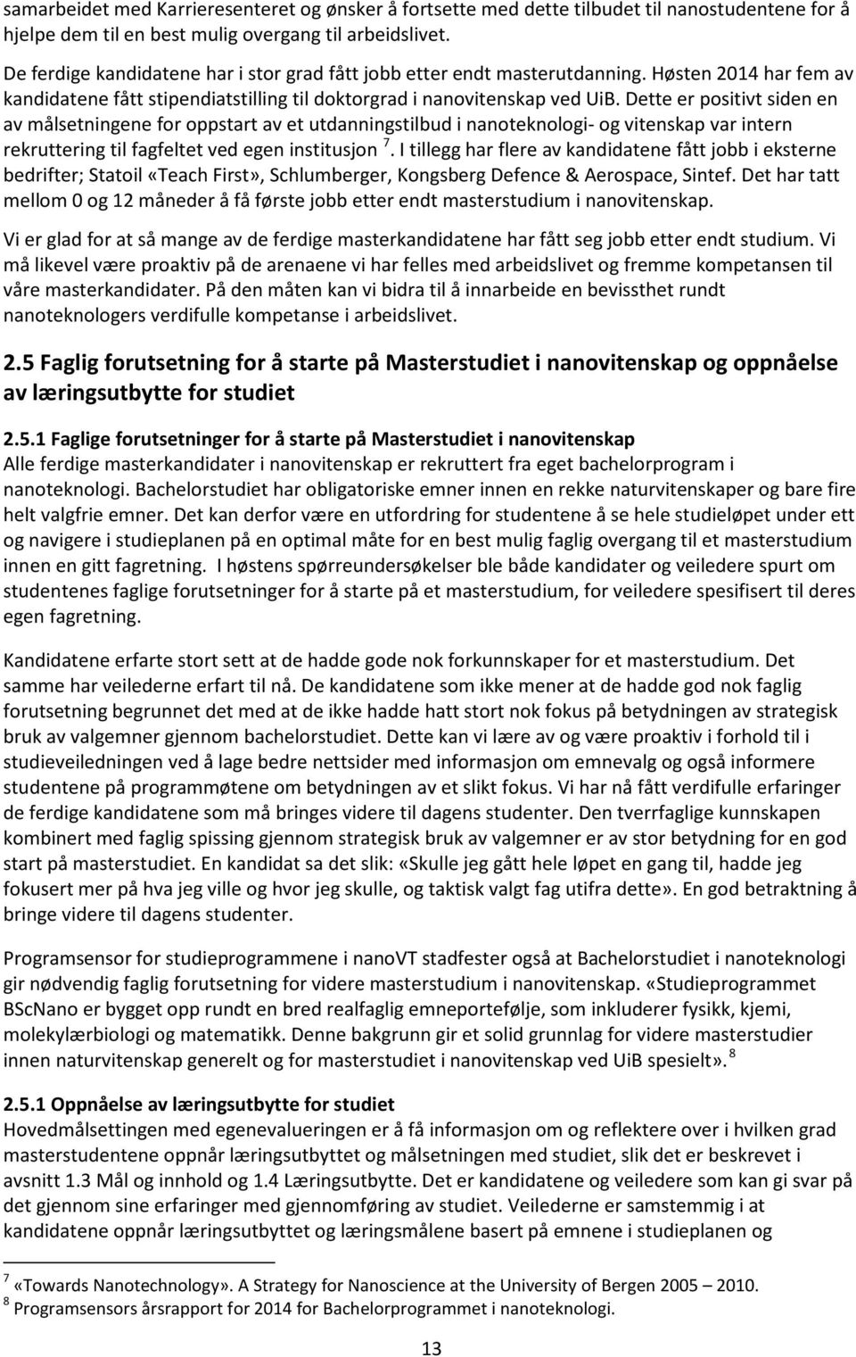 Dette er positivt siden en av målsetningene for oppstart av et utdanningstilbud i nanoteknologi- og vitenskap var intern rekruttering til fagfeltet ved egen institusjon 7.