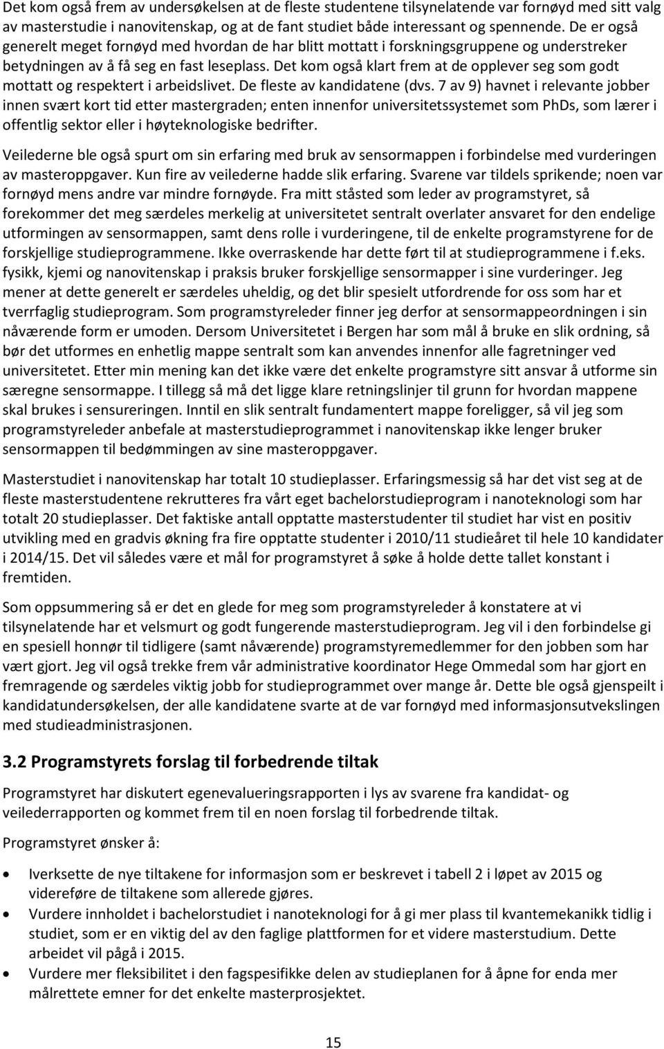 Det kom også klart frem at de opplever seg som godt mottatt og respektert i arbeidslivet. De fleste av kandidatene (dvs.