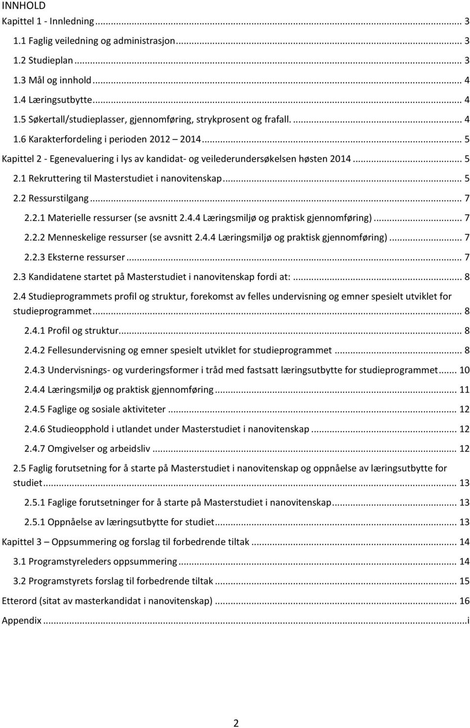 .. 7 2.2.1 Materielle ressurser (se avsnitt 2.4.4 Læringsmiljø og praktisk gjennomføring)... 7 2.2.2 Menneskelige ressurser (se avsnitt 2.4.4 Læringsmiljø og praktisk gjennomføring)... 7 2.2.3 Eksterne ressurser.