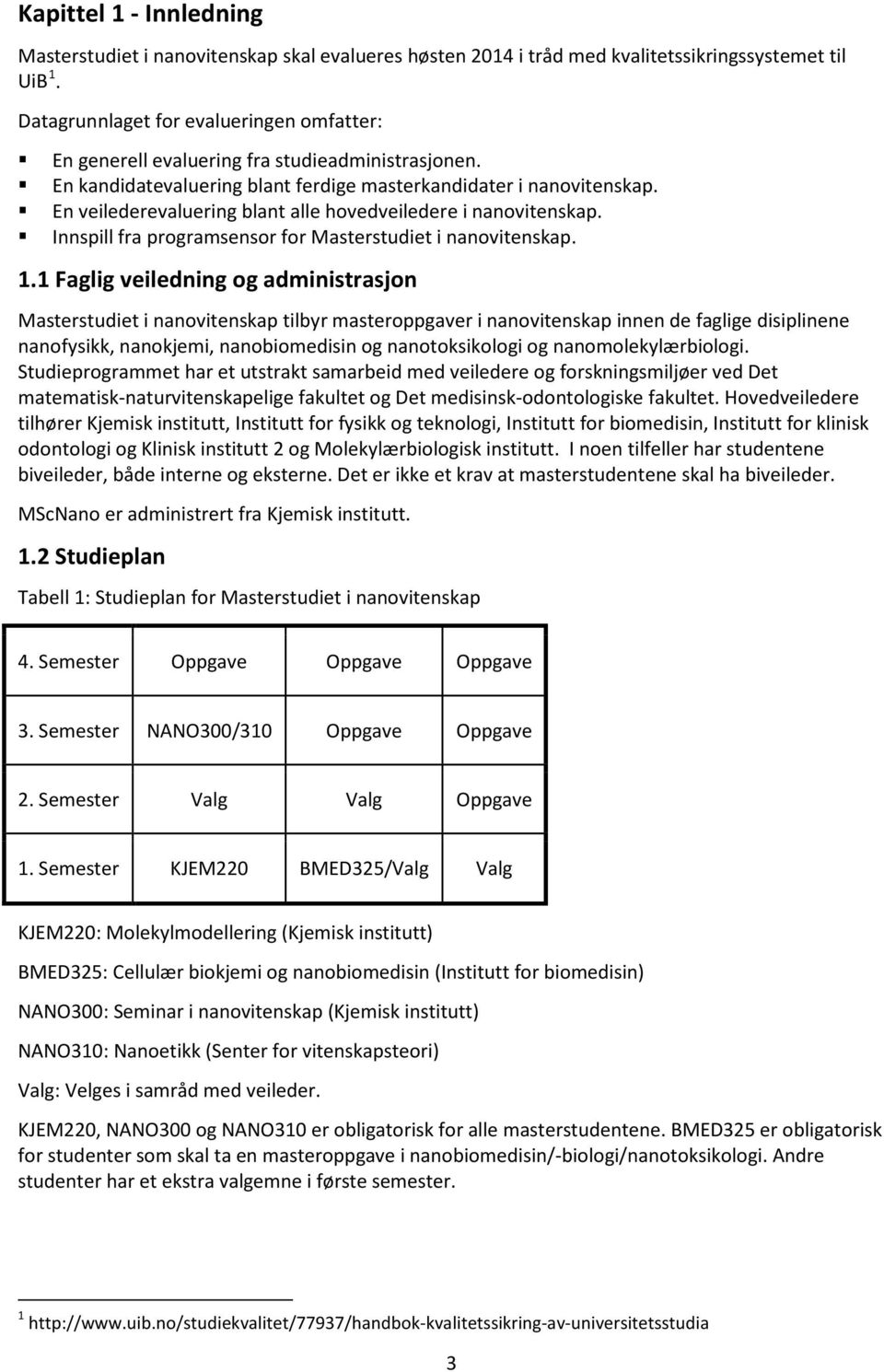 En veilederevaluering blant alle hovedveiledere i nanovitenskap. Innspill fra programsensor for Masterstudiet i nanovitenskap. 1.