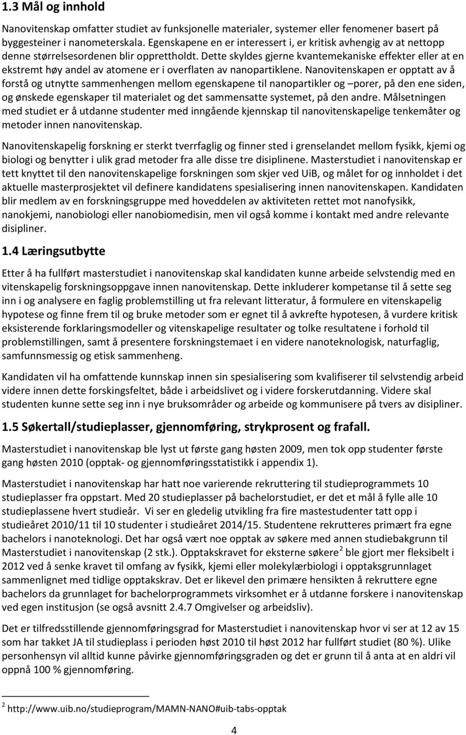 Dette skyldes gjerne kvantemekaniske effekter eller at en ekstremt høy andel av atomene er i overflaten av nanopartiklene.