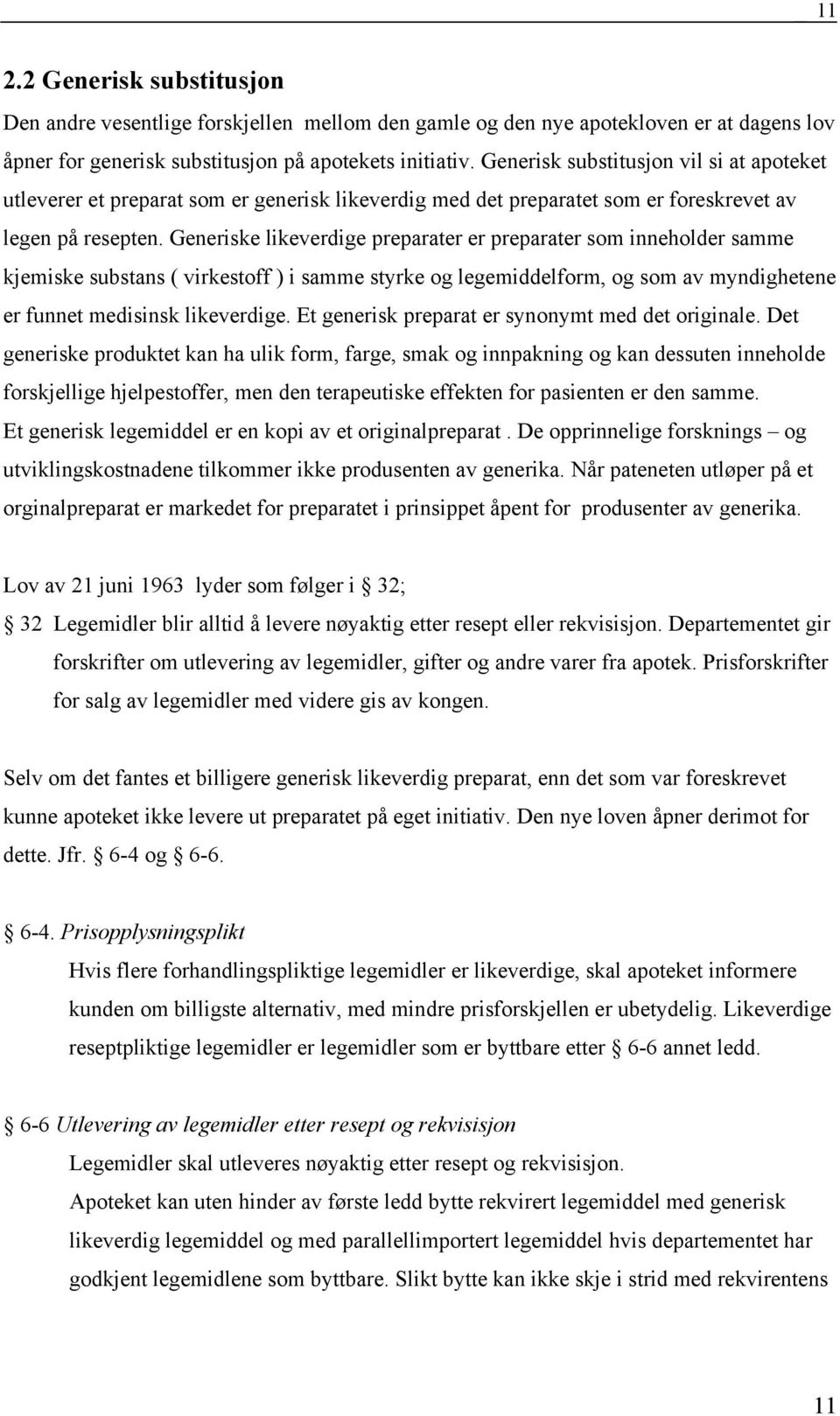 Generiske likeverdige preparater er preparater som inneholder samme kjemiske substans ( virkestoff ) i samme styrke og legemiddelform, og som av myndighetene er funnet medisinsk likeverdige.