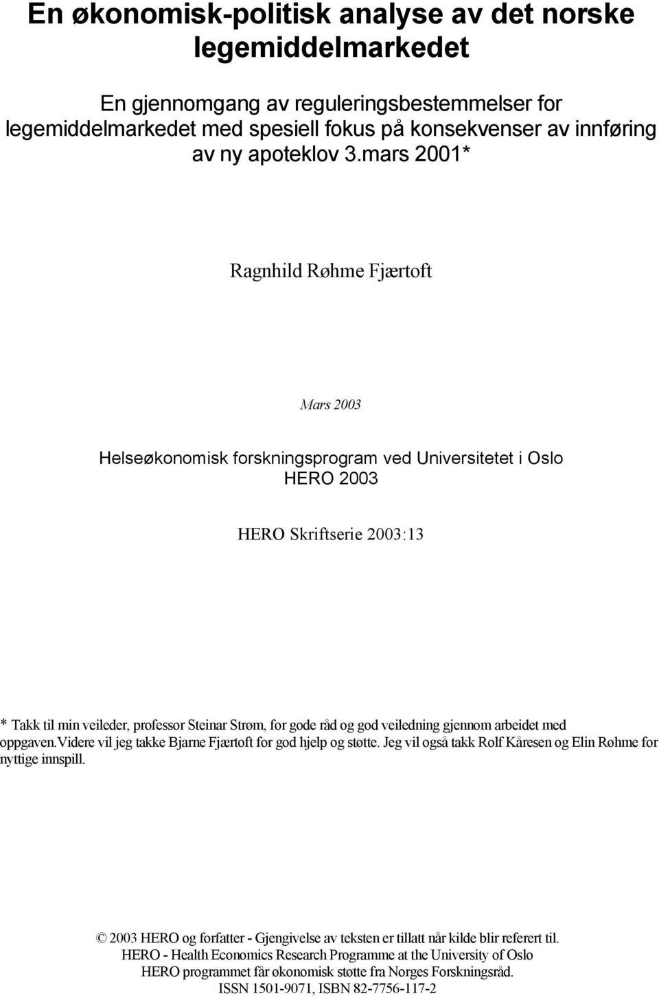 råd og god veiledning gjennom arbeidet med oppgaven.videre vil jeg takke Bjarne Fjærtoft for god hjelp og støtte. Jeg vil også takk Rolf Kåresen og Elin Røhme for nyttige innspill.