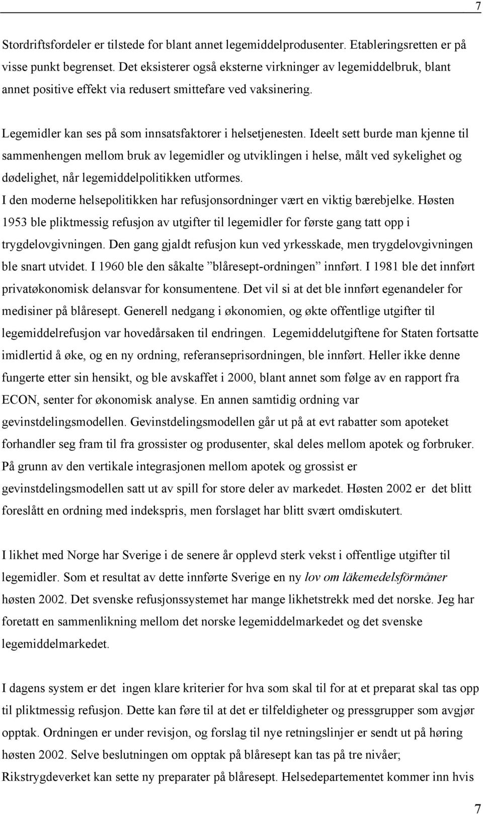 Ideelt sett burde man kjenne til sammenhengen mellom bruk av legemidler og utviklingen i helse, målt ved sykelighet og dødelighet, når legemiddelpolitikken utformes.