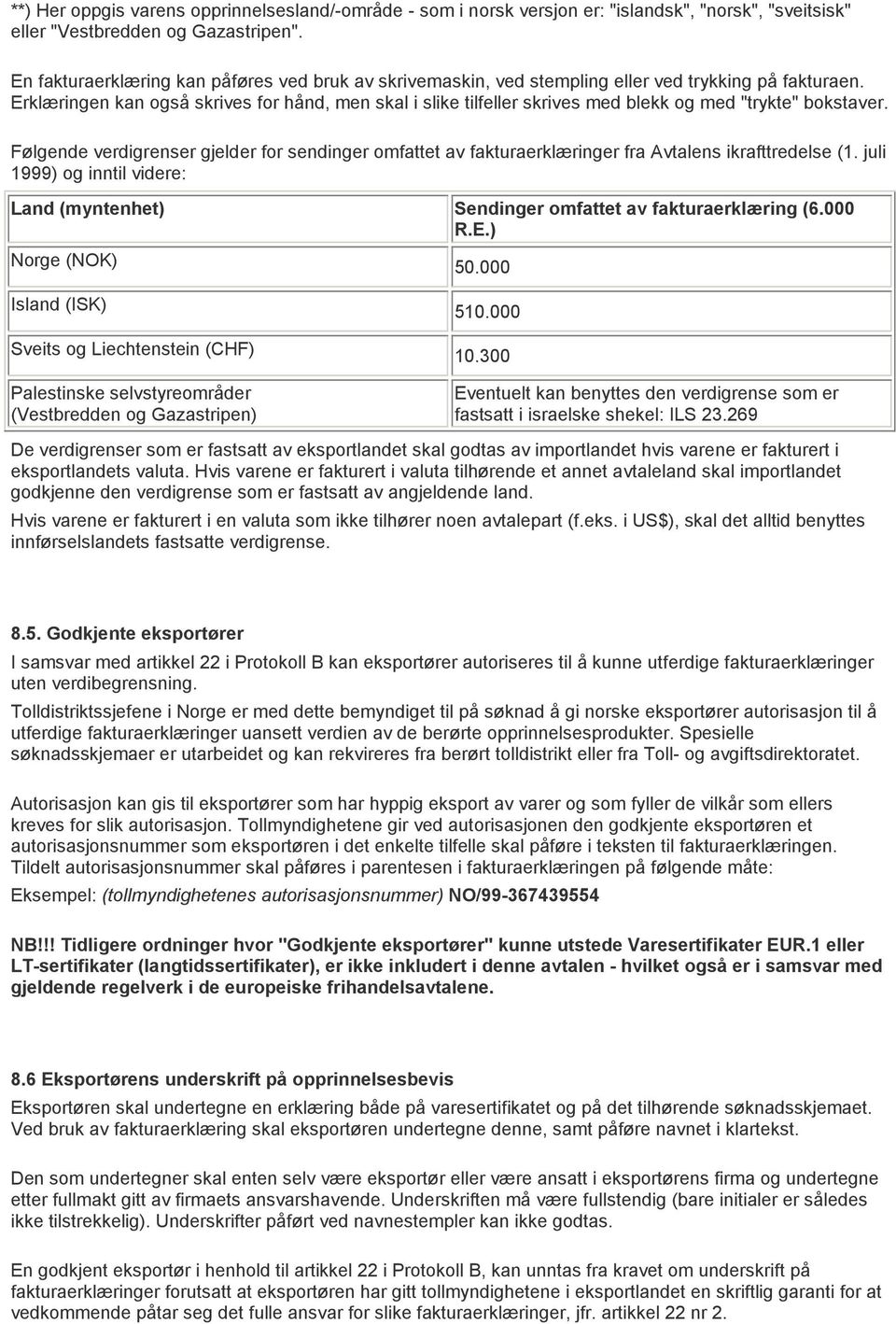 Erklæringen kan også skrives for hånd, men skal i slike tilfeller skrives med blekk og med "trykte" bokstaver.