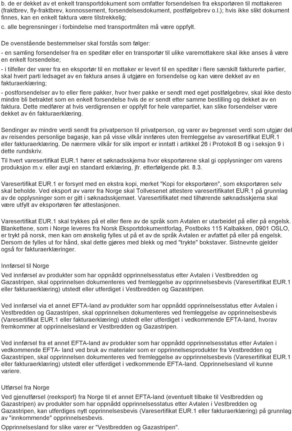 De ovenstående bestemmelser skal forstås som følger: - en samling forsendelser fra en speditør eller en transportør til ulike varemottakere skal ikke anses å være en enkelt forsendelse; - i tilfeller