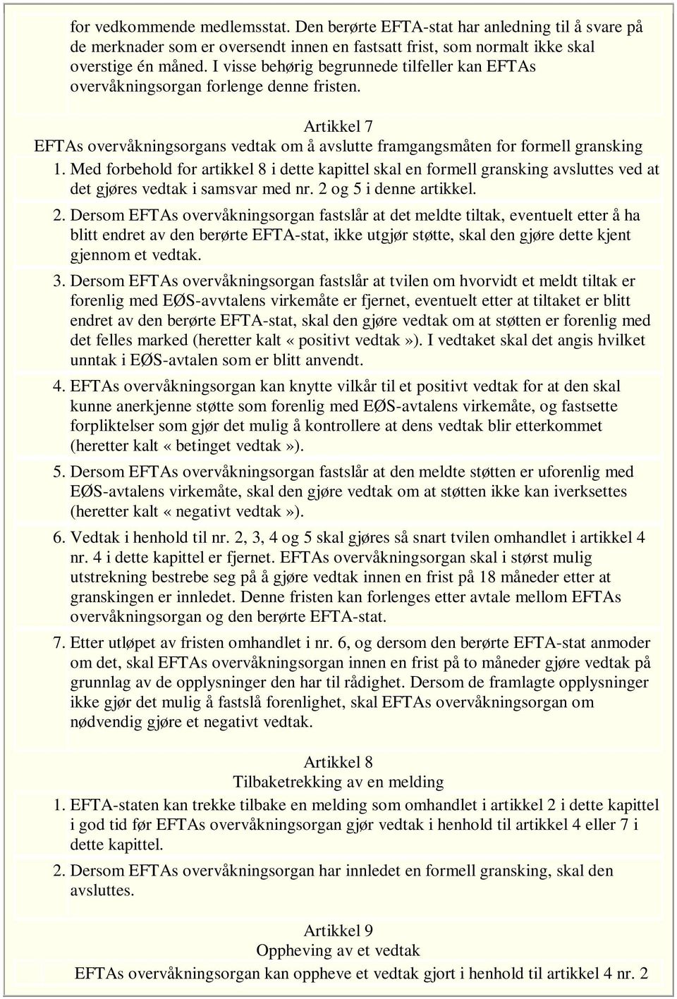 Med forbehold for artikkel 8 i dette kapittel skal en formell gransking avsluttes ved at det gjøres vedtak i samsvar med nr. 2 