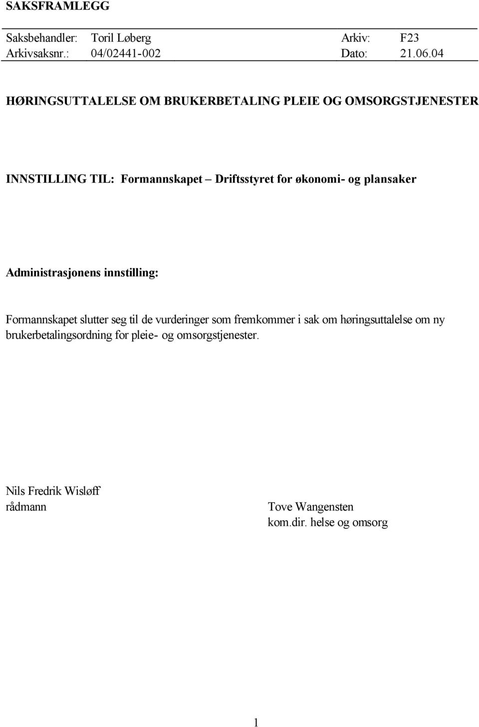 økonomi- og plansaker Administrasjonens innstilling: Formannskapet slutter seg til de vurderinger som fremkommer i sak