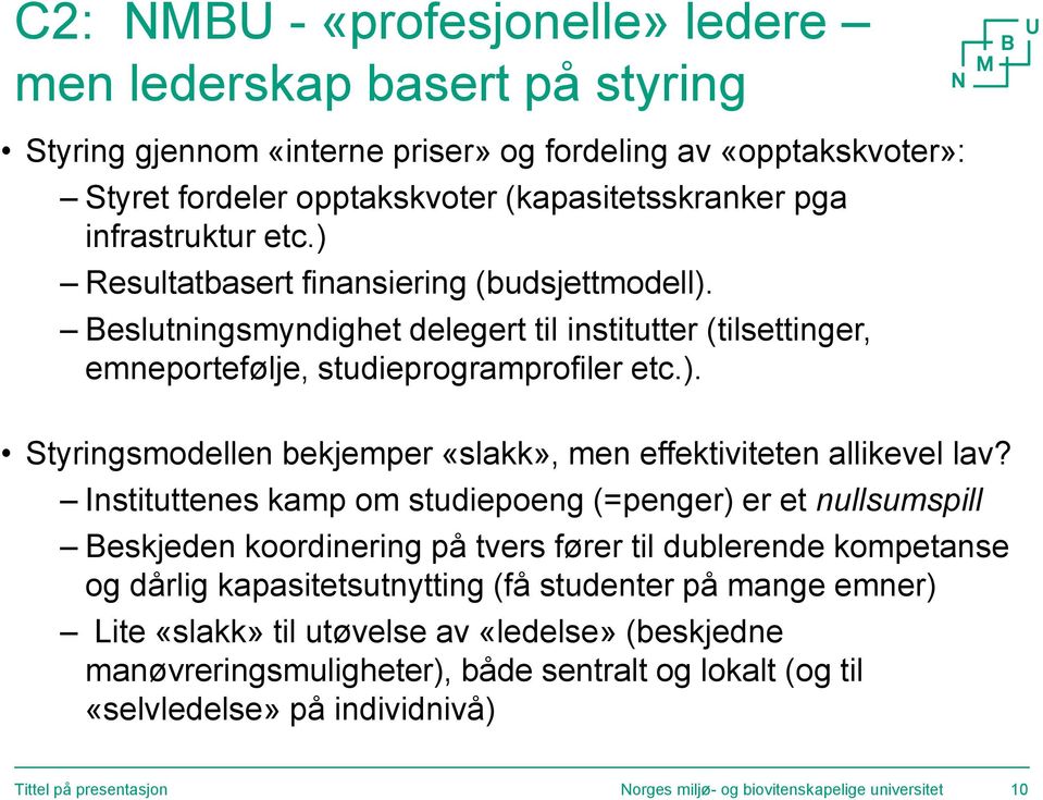 Instituttenes kamp om studiepoeng (=penger) er et nullsumspill Beskjeden koordinering på tvers fører til dublerende kompetanse og dårlig kapasitetsutnytting (få studenter på mange emner) Lite «slakk»